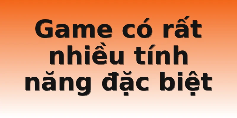 Game có rất nhiều tính năng đặc biệt