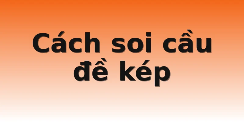Cách soi cầu đề kép