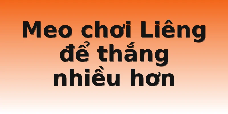 Meo chơi Liêng để thắng nhiều hơn