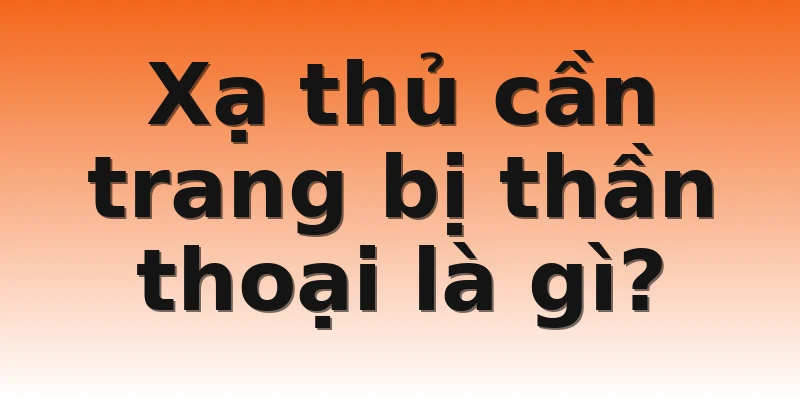 Xạ thủ cần trang bị thần thoại là gì?