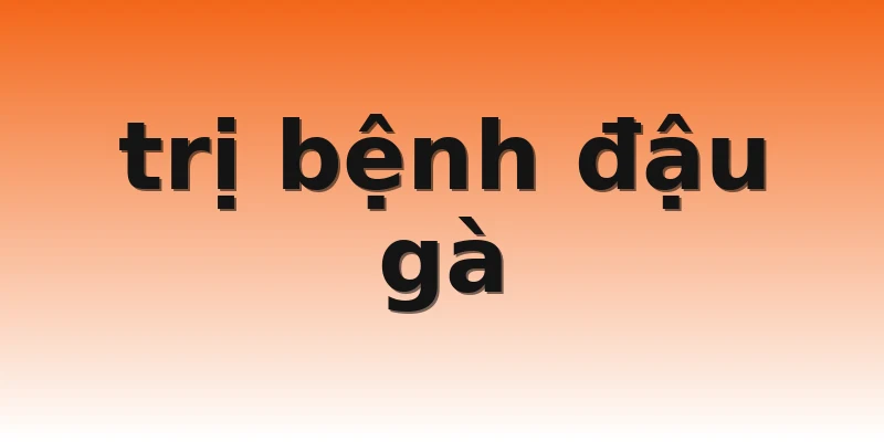 trị bệnh đậu gà