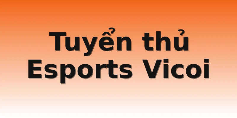 Tuyển thủ Esports Vicoi