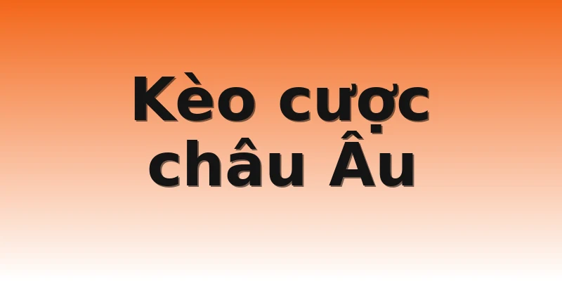 Kèo cược châu Âu