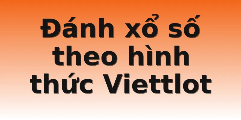 Đánh xổ số theo hình thức Viettlot