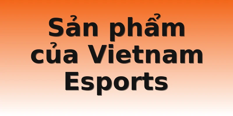 Sản phẩm của Vietnam Esports