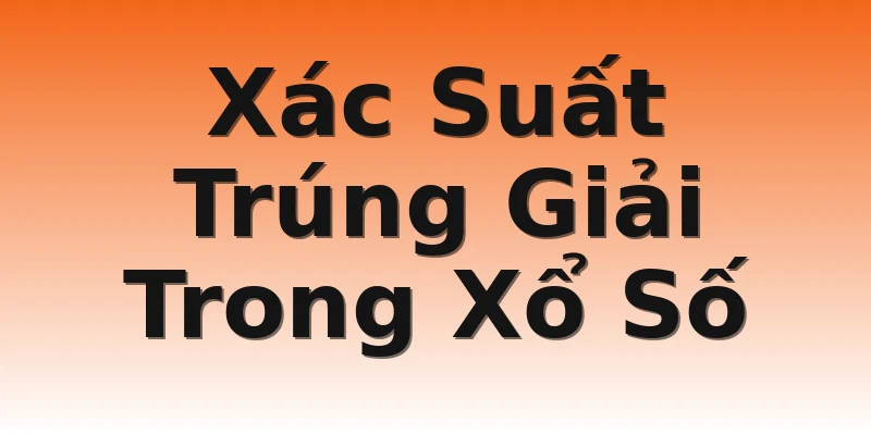 Xác Suất Trúng Giải Trong Xổ Số