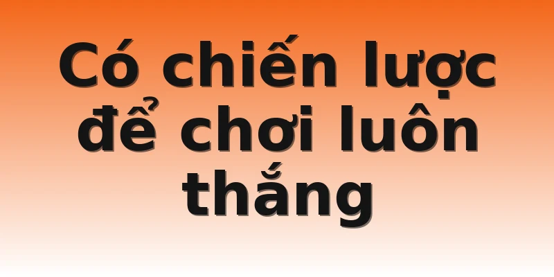 Có chiến lược để chơi luôn thắng
