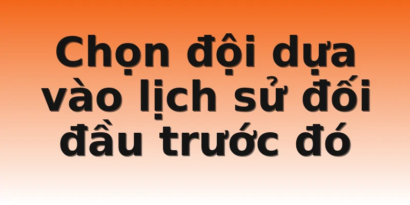 Chọn đội dựa vào lịch sử đối đầu trước đó