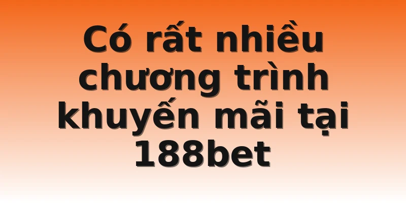 Có rất nhiều chương trình khuyến mãi tại 188bet