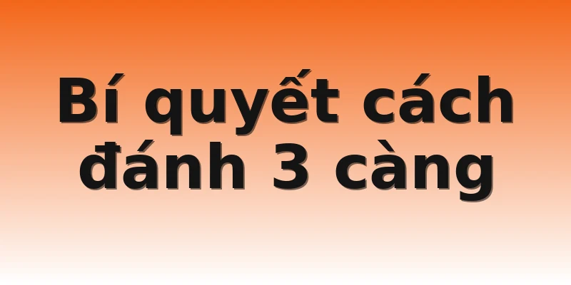 Bí quyết cách đánh 3 càng
