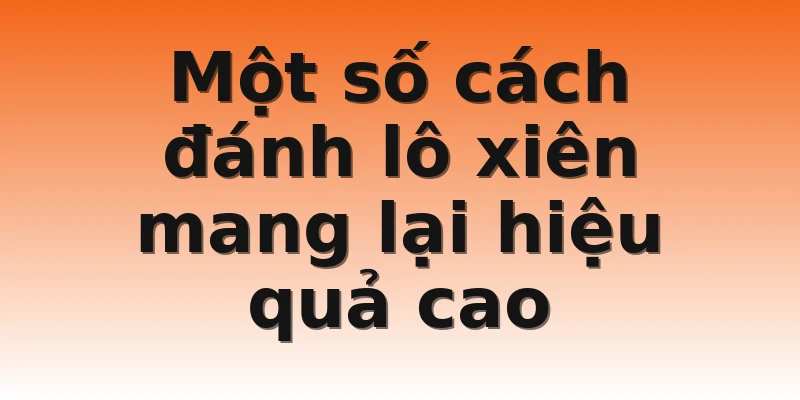 Một số cách đánh lô xiên mang lại hiệu quả cao
