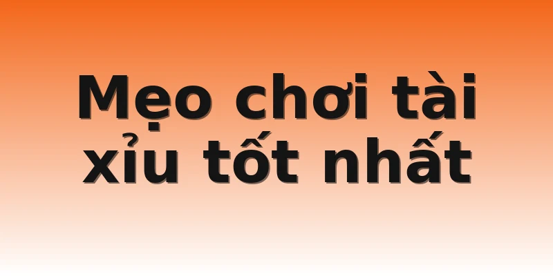 Mẹo chơi tài xỉu tốt nhất