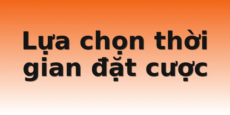 Lựa chọn thời gian đặt cược