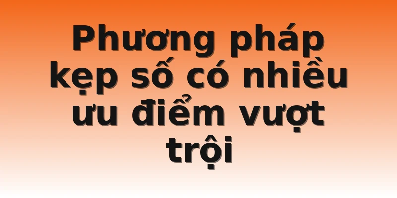 Phương pháp kẹp số có nhiều ưu điểm vượt trội