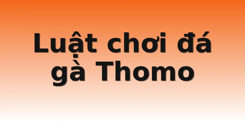 Luật chơi đá gà Thomo