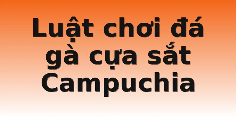 Luật chơi đá gà cựa sắt Campuchia