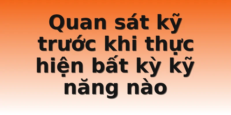 Quan sát kỹ trước khi thực hiện bất kỳ kỹ năng nào