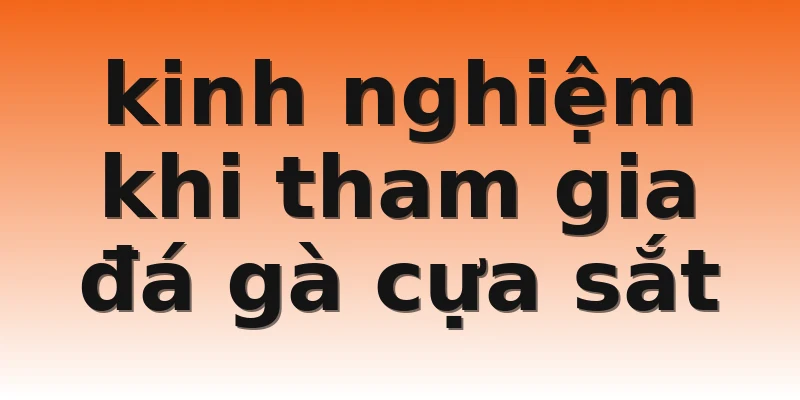 kinh nghiệm khi tham gia đá gà cựa sắt