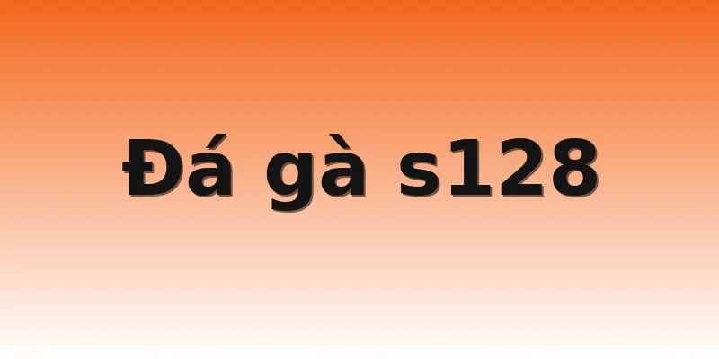 Đá gà s128