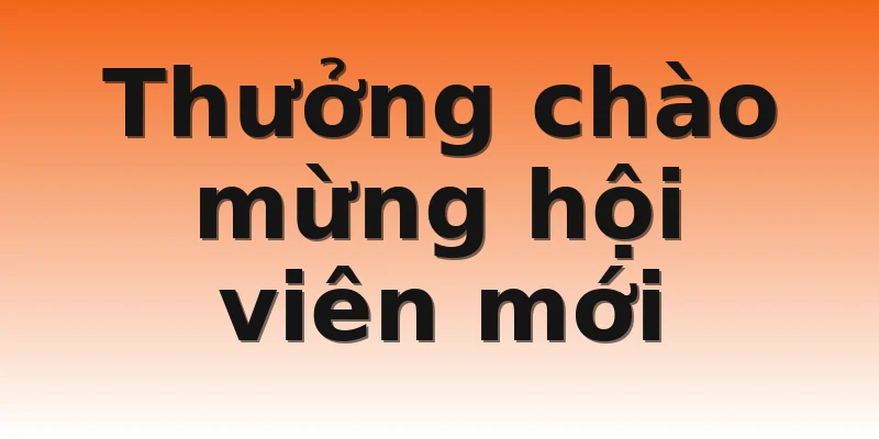 Thưởng chào mừng hội viên mới
