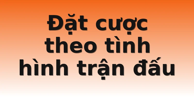 Đặt cược theo tình hình trận đấu