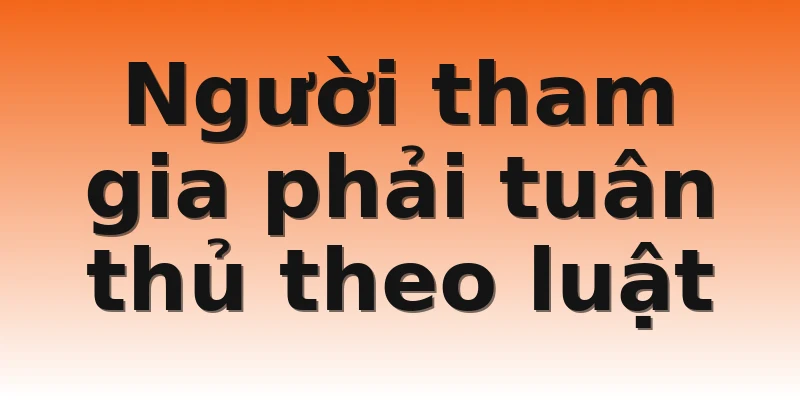 Người tham gia phải tuân thủ theo luật
