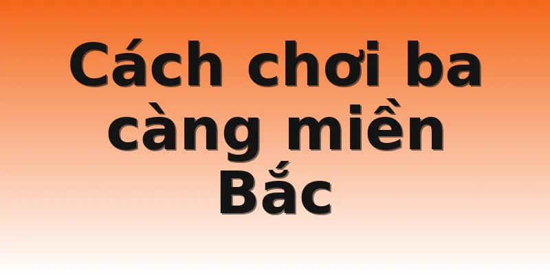 Cách chơi ba càng miền Bắc