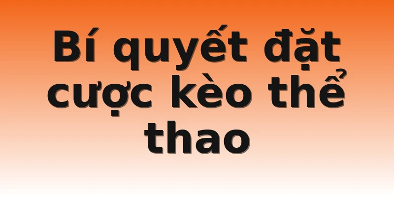 Bí quyết đặt cược kèo thể thao