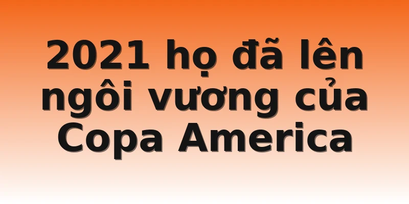 2021 họ đã lên ngôi vương của Copa America