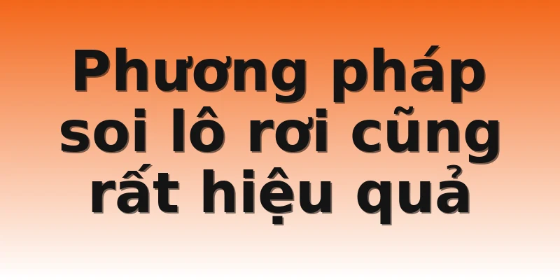 Phương pháp soi lô rơi cũng rất hiệu quả