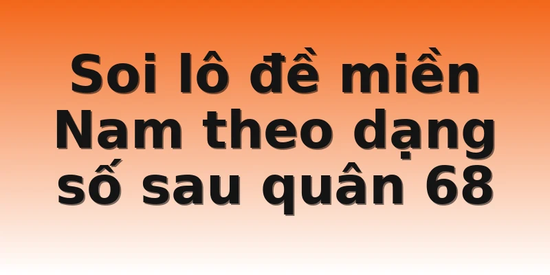 Soi lô đề miền Nam theo dạng số sau quân 68