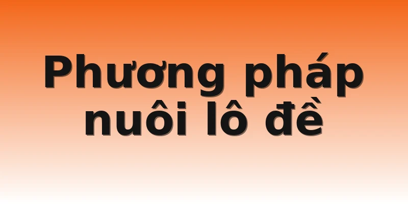 Phương pháp nuôi lô đề