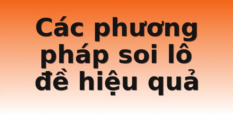 Các phương pháp soi lô đề hiệu quả
