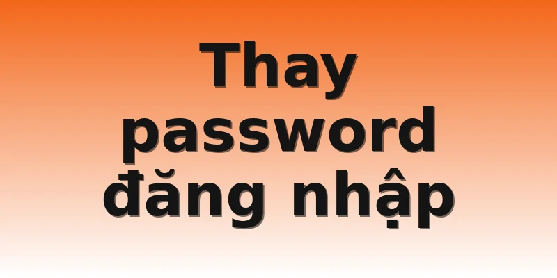 Thay password đăng nhập