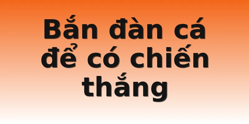 Bắn đàn cá để có chiến thắng
