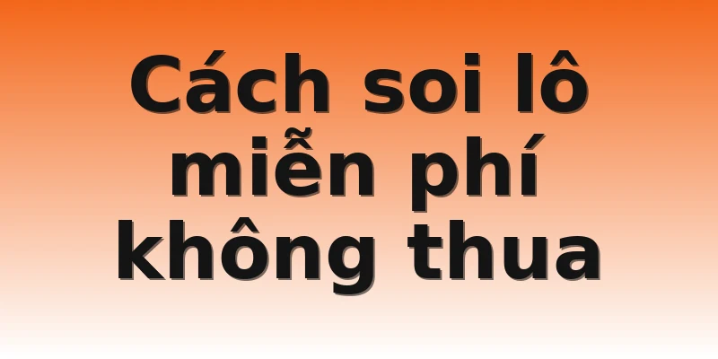 Cách soi lô miễn phí không thua