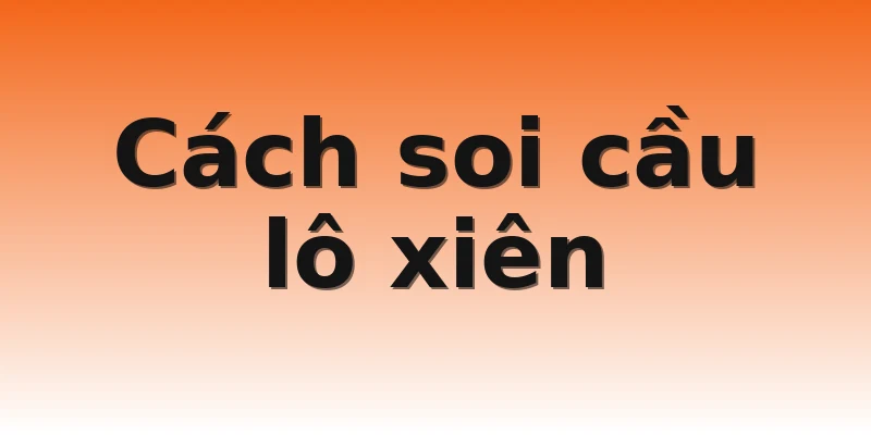 Cách soi cầu lô xiên