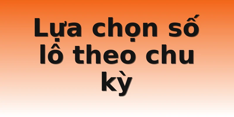 Lựa chọn số lô theo chu kỳ
