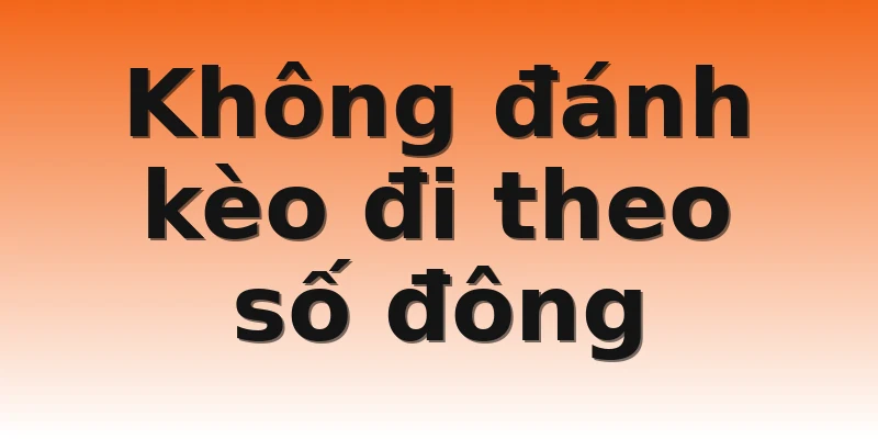 Không đánh kèo đi theo số đông