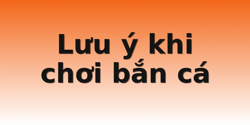 Lưu ý khi chơi bắn cá