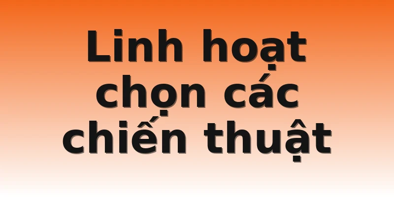 Linh hoạt chọn các chiến thuật