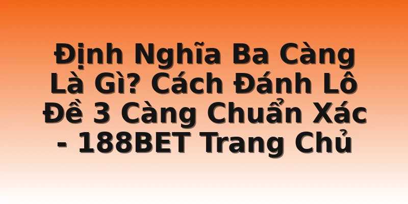 Định Nghĩa Ba Càng Là Gì? Cách Đánh Lô Đề 3 Càng Chuẩn Xác - 188BET Trang Chủ
