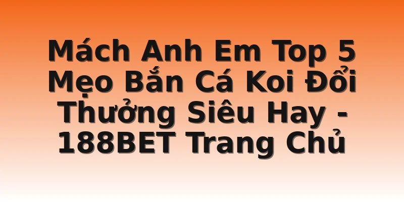 Mách Anh Em Top 5 Mẹo Bắn Cá Koi Đổi Thưởng Siêu Hay  - 188BET Trang Chủ