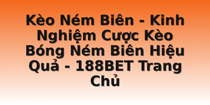 Kèo Ném Biên - Kinh Nghiệm Cược Kèo Bóng Ném Biên Hiệu Quả  - 188BET Trang Chủ