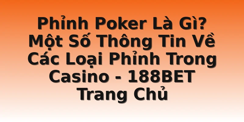 Phỉnh Poker Là Gì? Một Số Thông Tin Về Các Loại Phỉnh Trong Casino - 188BET Trang Chủ