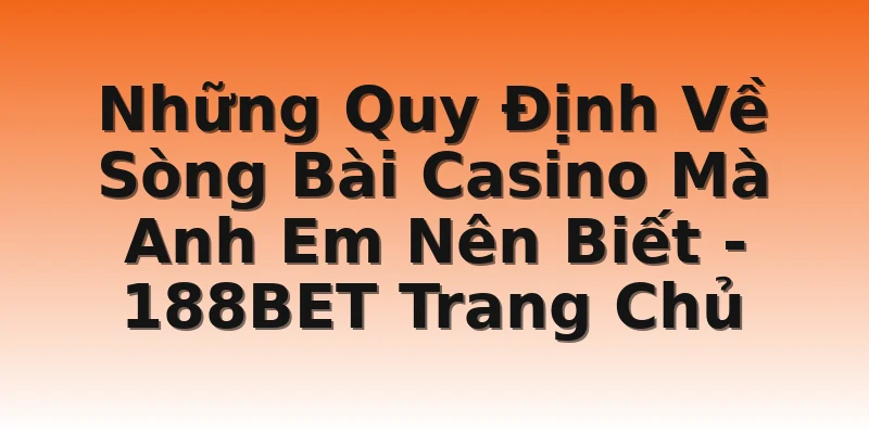 Những Quy Định Về Sòng Bài Casino Mà Anh Em Nên Biết - 188BET Trang Chủ