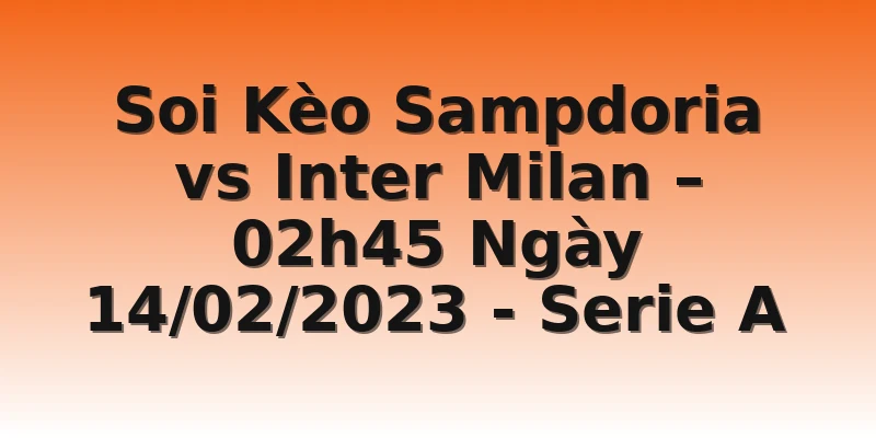 Soi Kèo Sampdoria vs Inter Milan – 02h45 Ngày 14/02/2023 - Serie A