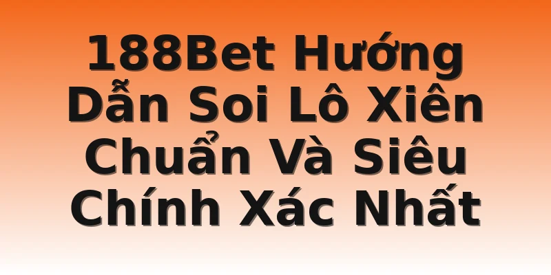 188Bet Hướng Dẫn Soi Lô Xiên Chuẩn Và Siêu Chính Xác Nhất