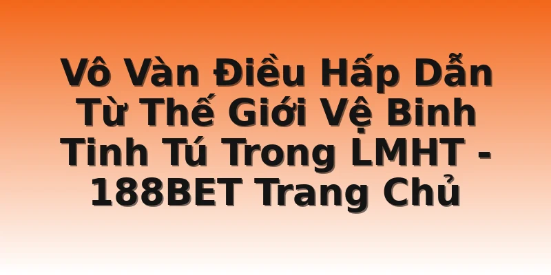 Vô Vàn Điều Hấp Dẫn Từ Thế Giới Vệ Binh Tinh Tú Trong LMHT  - 188BET Trang Chủ