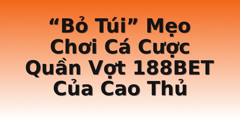 “Bỏ Túi” Mẹo Chơi Cá Cược Quần Vợt 188BET Của Cao Thủ